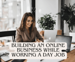 Building An Online Business While Working A Day Job